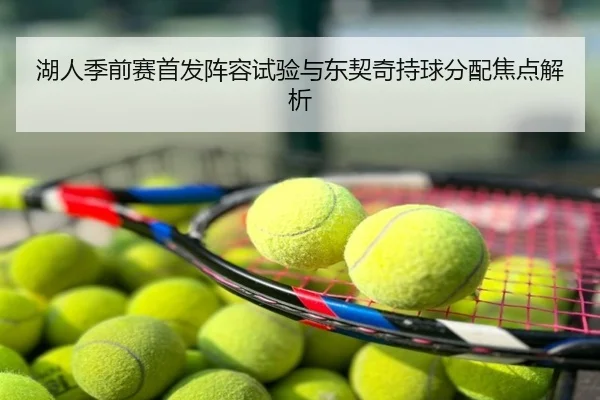 湖人季前赛首发阵容试验与东契奇持球分配焦点解析
